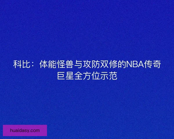 科比：体能怪兽与攻防双修的NBA传奇巨星全方位示范
