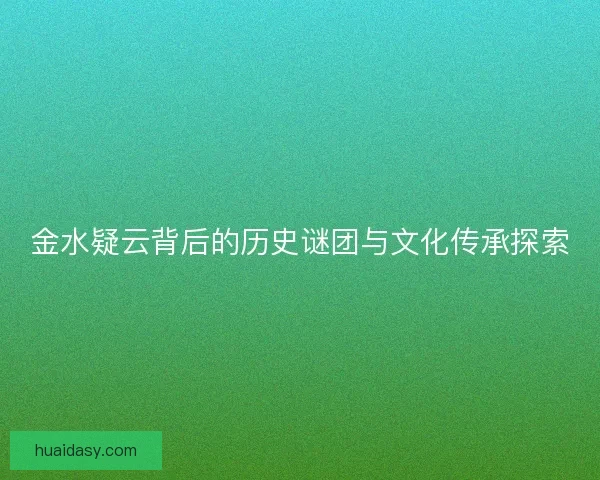 金水疑云背后的历史谜团与文化传承探索